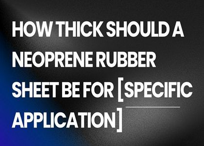 How thick should a Neoprene rubber sheet be for [specific application]